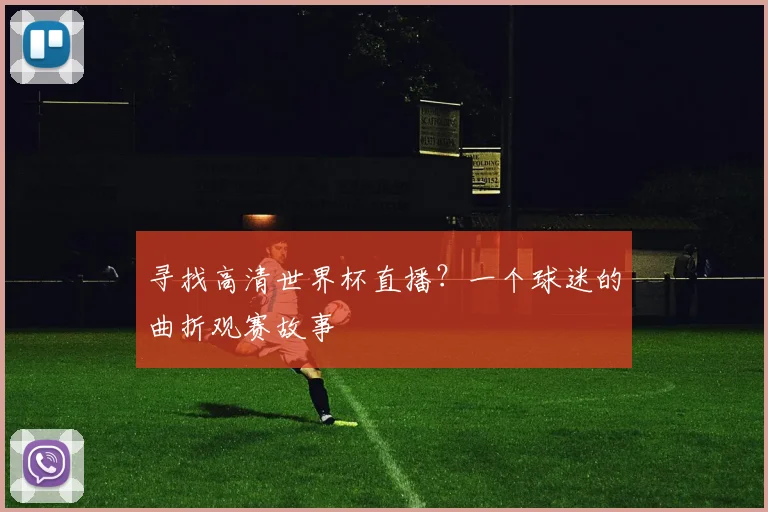 寻找高清世界杯直播？一个球迷的曲折观赛故事